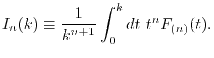 $\displaystyle I_n(k) \equiv \frac{1}{k^{n+1}} \int_0^k dt \ t^n F_{(n)}(t) .$