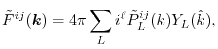 $\displaystyle {\tilde F}^{ij}(\vec k) = 4 \pi \sum_L i^{\ell} {\tilde P}^{ij}_L(k) Y_L(\hat k) ,$