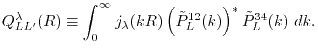 $\displaystyle Q^\lambda_{L L'}(R) \equiv \int_0^\infty j_\lambda(kR) \left( {\tilde P}^{12}_L(k) \right)^* {\tilde P}^{34}_L(k) \ dk .$
