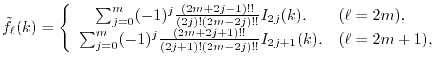 $\displaystyle {\tilde f}_\ell(k) = \left\{ \begin{array}{cl} \sum_{j=0}^m (-1)^...
...+1)!!}{(2j+1)!(2m-2j)!!} I_{2j+1}(k), & (\ell = 2m + 1), \\ \end{array} \right.$