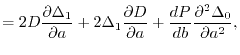 $\displaystyle =
2D \frac{\partial \Delta_1}{\partial a}
+2 \Delta_1 \frac{\partial D}{\partial a}
+\frac{dP}{db}\frac{\partial^2 \Delta_0}{\partial a^2},$