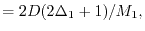 $\displaystyle =
 2D(2\Delta_1+1)/M_1,$