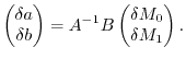 $\displaystyle \begin{pmatrix}\delta a \\ \delta b \end{pmatrix}
=
A^{-1} B \begin{pmatrix}\delta M_0 \\ \delta M_1 \end{pmatrix}
.$