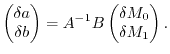 $\displaystyle \begin{pmatrix}\delta a \\ \delta b \end{pmatrix}
 =
 A^{-1} B \begin{pmatrix}\delta M_0 \\ \delta M_1 \end{pmatrix}
 .$