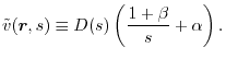 $\displaystyle \tilde v(\vec r, s)
\equiv
D(s) \left( \frac{1 + \beta}{s} + \alpha \right)
.$