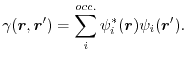 $\displaystyle \gamma(\vec r, \vec r')
=
\sum_{i}^{occ.} \psi^*_i(\vec r)\psi_i(\vec r')
.$
