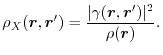 $\displaystyle \rho_X(\vec r, \vec r')
=
\frac{\vert\gamma(\vec r, \vec r')\vert^2}{\rho(\vec r)}
.$