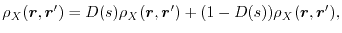 $\displaystyle \rho_X(\vec r, \vec r')
=
D(s) \rho_X(\vec r, \vec r')
+
(1 - D(s) ) \rho_X(\vec r, \vec r')
,$
