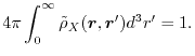 $\displaystyle 4\pi \int_0^\infty \tilde \rho_X(\vec r, \vec r') d^3 r'
=
1
.$