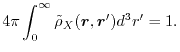 $\displaystyle 4\pi \int_0^\infty \tilde \rho_X(\vec r, \vec r') d^3 r' 
 = 
 1
 .$