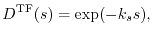 $\displaystyle D^\mathrm{TF}(s)
=
\exp(-k_s s)
,$