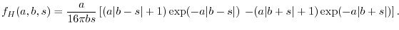 $\displaystyle f_H(a, b, s)
 =
 \frac{a}{16 \pi b s}
 \left[ (a\vert b-s\vert+1)...
...-s\vert) \right.
 \left.
 -(a\vert b+s\vert+1)\exp(-a\vert b+s\vert) \right]
 .$
