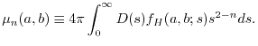 $\displaystyle \mu_n(a, b)
\equiv
4\pi \int_0^\infty D(s) f_H(a, b; s) s^{2-n} ds
.$