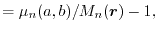 $\displaystyle =
\mu_n(a,b)/M_n(\vec r) - 1
,$