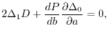 $\displaystyle 2\Delta_1 D + \frac{dP}{db}\frac{\partial \Delta_0}{\partial a} = 0
,$