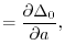 $\displaystyle =
\frac{\partial \Delta_0}{\partial a},$