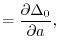 $\displaystyle = 
 \frac{\partial \Delta_0}{\partial a},$