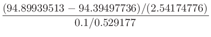 $\displaystyle \frac{(94.89939513-94.39497736)/(2.54174776)}{0.1/0.529177}$