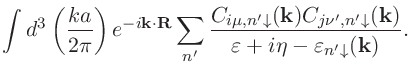 $\displaystyle \int d^3\left(\frac{ka}{2\pi}\right)e^{-i\mathbf{k}\cdot\mathbf{R...
...arrow}(\mathbf{k})}
{\varepsilon+i\eta-\varepsilon_{n'\downarrow}(\mathbf{k})}.$