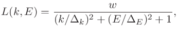 $\displaystyle L(k,E) = \frac{w}{(k/\Delta_k)^2+(E/\Delta_E)^2+1},$