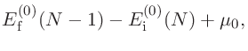 $\displaystyle E^{(0)}_{\rm f}(N-1) - E^{(0)}_{\rm i}(N) + \mu_0,$