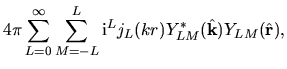 $\displaystyle 4\pi
\sum_{L=0}^{\infty}
\sum_{M=-L}^{L}
{\rm i}^{L} j_{L}(kr)
Y_{LM}^{*}(\hat{\bf k})Y_{LM}(\hat{\bf r}),$