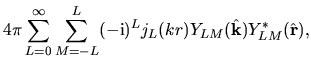 $\displaystyle 4\pi
\sum_{L=0}^{\infty}
\sum_{M=-L}^{L}
(-{\rm i})^{L} j_{L}(kr)
Y_{LM}(\hat{\bf k})Y_{LM}^{*}(\hat{\bf r}),$