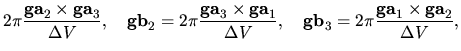$\displaystyle 2\pi\frac{{\bf ga}_{2}\times {\bf ga}_{3}}
{\Delta V},
\quad
{\bf...
...V},
\quad
{\bf gb}_{3} = 2\pi\frac{{\bf ga}_{1}\times {\bf ga}_{2}}
{\Delta V},$