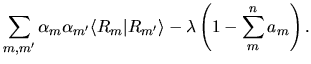 $\displaystyle \sum_{m,m'}\alpha_m \alpha_{m'}
\langle R_{m} \vert R_{m'} \rangle
-\lambda
\left(
1 - \sum_m^n a_m
\right).$