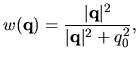 $\displaystyle w({\bf q}) =
\frac{\vert {\bf q} \vert^2}{\vert {\bf q} \vert^2 + q_0^2 },$