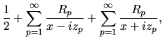 $\displaystyle \frac{1}{2} +
\sum_{p=1}^{\infty}\frac{R_{p}}{x-iz_p}
+
\sum_{p=1}^{\infty}\frac{R_{p}}{x+iz_p},$