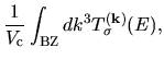 $\displaystyle \frac{1}{V_{\rm c}}
\int_{\rm BZ} dk^3
T^{(\bf k)}_{\sigma}(E)
,$