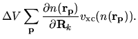 $\displaystyle \Delta V
\sum_{\bf p}
\frac{\partial n({\bf r}_{\bf p})}
{\partial {\bf R}_k}
v_{{\rm xc}}
(
n({\bf r_p})
).$