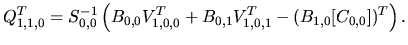 $\displaystyle Q_{1,1,0}^{T} =
S_{0,0}^{-1}
\left(
B_{0,0}V_{1,0,0}^{T}
+B_{0,1}V_{1,0,1}^{T}
-(B_{1,0}[C_{0,0}])^{T}
\right).$