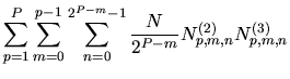 $\displaystyle \sum_{p=1}^{P} \sum_{m=0}^{p-1}\sum_{n=0}^{2^{P-m}-1}
\frac{N}{2^{P-m}}
N^{(\rm 2)}_{p,m,n}
N^{(\rm 3)}_{p,m,n}$