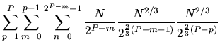 $\displaystyle \sum_{p=1}^{P}
\sum_{m=0}^{p-1}
\sum_{n=0}^{2^{P-m}-1}
\frac{N}{2...
...m}}
\frac{N^{2/3}}{2^{\frac{2}{3}(P-m-1)}}
\frac{N^{2/3}}{2^{\frac{2}{3}(P-p)}}$