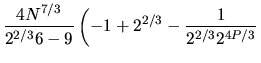 $\displaystyle \frac{4N^{7/3}}{2^{2/3}6-9}
\left(
-1+2^{2/3} - \frac{1}{2^{2/3}2^{4P/3}}
\right.$