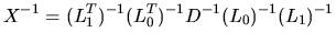 $\displaystyle X^{-1} = (L_{1}^{T})^{-1}(L_{0}^{T})^{-1} D^{-1} (L_{0})^{-1}(L_{1})^{-1}$