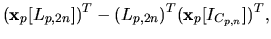 $\displaystyle ({\bf x}_{p}[L_{p,2n}])^{T} - (L_{p,2n})^{T}({\bf x}_{p}[I_{C_{p,n}}])^{T},$