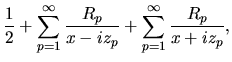 $\displaystyle \frac{1}{2}
+
\sum_{p=1}^{\infty}\frac{R_p}{x-iz_p}
+
\sum_{p=1}^{\infty}\frac{R_p}{x+iz_p},$