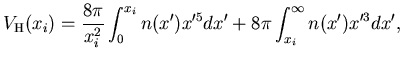 $\displaystyle V_{\rm H}(x_i)
=
\frac{8\pi}{x_i^2}\int_{0}^{x_i}n(x')x'^5dx' + 8\pi\int_{x_i}^{\infty}n(x')x'^3dx',$