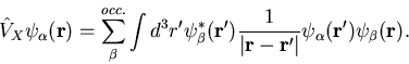 \begin{displaymath}
\hat V_X \psi_\alpha({\bf r})
=
\sum_{\beta}^{occ.}
\in...
...- {\bf r}'\vert}
\psi_\alpha({\bf r}') \psi_\beta({\bf r})
.
\end{displaymath}