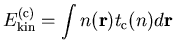 $\displaystyle E_{\rm kin}^{(\rm c)} = \int n({\bf r}) t_{\rm c}(n) d{\bf r}$