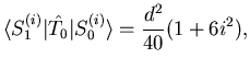 $\displaystyle \langle S_1^{(i)} \vert
\hat{T_{0}}
\vert
S_0^{(i)}
\rangle
= \frac{d^2}{40}(1+6i^2),$