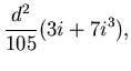 $\displaystyle \frac{d^2}{105}(3i+7i^3),$
