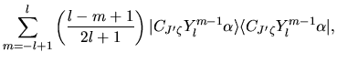 $\displaystyle \sum_{m=-l+1}^{l}
\left(
\frac{l-m+1}{2l+1}
\right)
\vert C_{J'\zeta} Y_{l}^{m-1} \alpha \rangle
\langle C_{J'\zeta} Y_{l}^{m-1} \alpha \vert,$