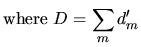 $\displaystyle {\rm where}~D = \sum_{m} d'_{m}$