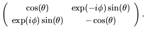 $\displaystyle \left(
\begin{array}{cc}
\cos(\theta)
&
\exp(-i\phi)\sin(\theta)\\
\exp(i\phi)\sin(\theta)
&
-\cos(\theta)
\end{array}\right).$