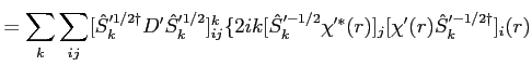 $\displaystyle = \sum_k \sum_{i j} [{\hat S}_k'^{1/2 \dagger} D' {\hat S}_k'^{1/...
... k [{\hat S}_k'^{-1/2} \chi'^*(r) ]_j [\chi'(r) {\hat S}_k'^{-1/2\dagger}]_i(r)$