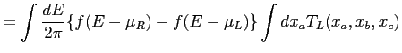 $\displaystyle = \int \frac{dE}{2\pi} \{ f(E-\mu_R) - f(E-\mu_L) \} \int d x_a T_L(x_a,x_b,x_c)$